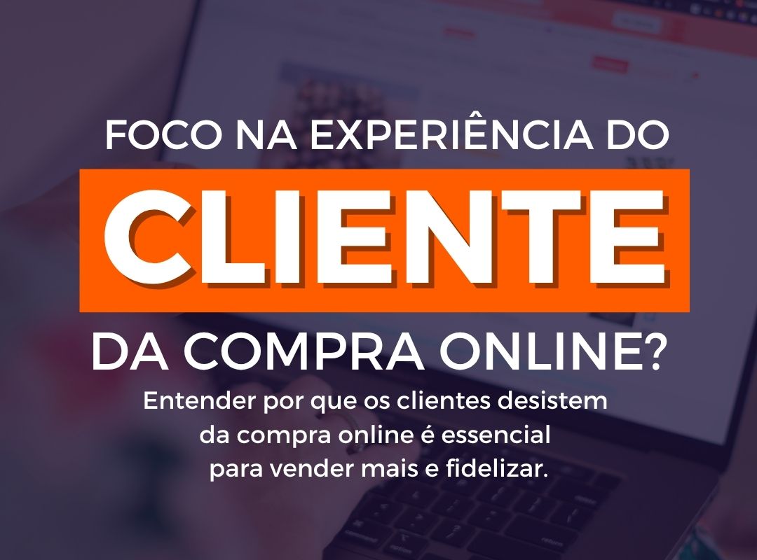 Por que seus clientes desistem na hora de compra?